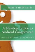 A Newbies Guide to Android Gingerbread: Getting the Most Out of Android 1475127537 Book Cover