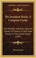 The Standard Hoyle, A Complete Guide: And Reliable Authority Upon All Games Of Chance Or Skill Now Played In The United States 1167240545 Book Cover
