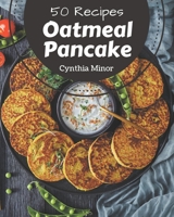 50 Oatmeal Pancake Recipes: Oatmeal Pancake Cookbook - Your Best Friend Forever B08PJWKT5K Book Cover