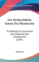 Der Strafrechtliche Schutz Des Pfandrechts: Ein Beitrag Zur Geschichte Und Dogmatik Des Schuldrechts (1893) 1160445370 Book Cover