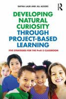Developing Natural Curiosity Through Project-Based Learning: Five Strategies for the Prek-3 Classroom 1138694215 Book Cover