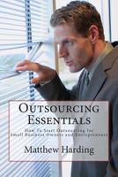 Outsourcing Essentials: How to Start Outsourcing for Small Business Owners and Entrepreneurs 1494908034 Book Cover