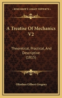 A Treatise Of Mechanics V2: Theoretical, Practical, And Descriptive 1166489647 Book Cover