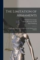 The Limitation of Armaments: A Collection of the Projects Proposed for the Solution of the Problem 1019112573 Book Cover
