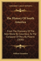 The History Of South America: From The Discovery Of The New World By Columbus, To The Conquest Of Peru By Pizarro 1018194703 Book Cover