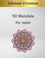 50 Mandala per Adulti Premium Edition: Disegni Di Mandala Che Allevia Lo Stress Per Il Relax Degli Adulti 3792004127 Book Cover