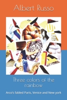 Three colors of the rainbow: Arco’s fabled Paris, Venice and New york B092P78NDG Book Cover