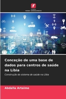 Conceção de uma base de dados para centros de saúde na Líbia (Portuguese Edition) 620994020X Book Cover
