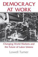 Democracy at Work: Changing World Markets and the Future of Labor Unions 080148118X Book Cover