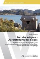 Tod des Körpers - Auferstehung des Leibes 3639492404 Book Cover