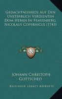 Gedachtnissrede Auf Den Unsterblich Verdienten Dom Herrn in Frauenberg, Nicolaus Copernicus, ALS Den Orfin Der Des Wahren Weltbaues, Welche ... Auf Der Universitatsbibliothek Zu Leipzig, Im Maymonate  1104752441 Book Cover