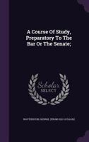 A Course of Study, Preparatory to the Bar or the Senate; 1361620668 Book Cover