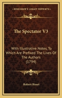 The Spectator V3: With Illustrative Notes, To Which Are Prefixed The Lives Of The Authors 1104921413 Book Cover