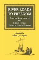 River Roads to Freedom: Fugitive Slave Notices and Sheriff Notices Found in Illinois Sources 1556131208 Book Cover
