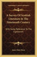 A Survey Of Scottish Literature In The Nineteenth Century: With Some Reference To The Eighteenth 1430480521 Book Cover