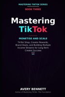 Mastering TikTok:Monetise and Scale: TikTok Shop, Creator Rewards, Brand Deals, and Building Multiple Income Streams for Long-Term Creator Success B0GY9HBYTG Book Cover