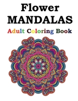 Flower Mandalas Adult Coloring Book: Adult Coloring Book Featuring Beautiful Mandalas Designed to Soothe the Soul B08SYXTX8W Book Cover