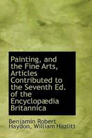 Painting, And The Fine Arts: Being The Articles Under Those Heads Contributed To The Seventh Edition Of The Encyclopaedia Britannica 102209694X Book Cover