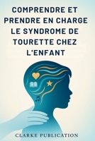 Comprendre et Prendre en Charge le Syndrome de Tourette Chez L'enfant: Guide complet à l'intention des parents pour élever des enfants émotionnellement forts et confiants (French Edition) B0G5QH3TGJ Book Cover