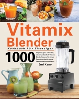 Vitamix Blender Kochbuch f�r Einsteiger: 1000 Tage lang ganz nat�rlich, schnell und einfach Vitamix Blender Rezepte f�r totale Gesundheit Verj�ngung, Gewichtsverlust und Detox 1639350470 Book Cover