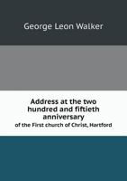 Address at the Two Hundred and Fiftieth Anniversary of the First Church of Christ, Hartford, October 11, 1883 1359129235 Book Cover