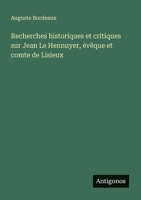 Recherches historiques et critiques sur Jean Le Hennuyer, évêque et comte de Lisieux (French Edition) 3563218609 Book Cover