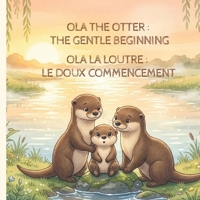 Ola la Loutre : Le Doux Commencement| Ola The Otter : The Gentle Beginning | English & French Bilingual Edition | Baby Bedtime Stories for 0–3 Months | Bilingual Bedtime Story Books for Baby B0H1ZN55PM Book Cover