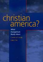 Christian America?: What Evangelicals Really Want 0520234707 Book Cover