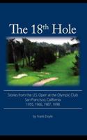 The 18th Hole: Stories from the U.S. Open at the Olympic Club, San Francisco, California 1955, 1966, 1987, 1998 0983388210 Book Cover