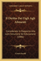 Il Diritto Dei Figli Agli Alimenti: Considerato In Rapporto Alla Loro Istruzione Ed Educazione (1886) 1168032148 Book Cover