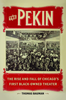 The Pekin: The Rise and Fall of Chicagoâ€™s First Black-Owned Theater 0252038363 Book Cover