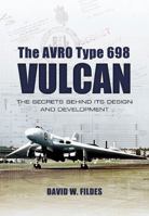 Avro Vulcan: Design and Development: Origins, Experimental Prototypes and Weapon Systems 1848842848 Book Cover
