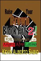 Raise Your Brown Black Fist 2: MORE Political Shouts of an Angry Afro Latino 1432783548 Book Cover