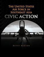 The United States Air Foce in South East Asia - Civic Action 1477549641 Book Cover