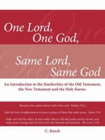 One Lord, One God, Same Lord, Same God: An Introduction to the Similarities of the Old Testament, the New Testament and the Holy Koran. 1425970370 Book Cover