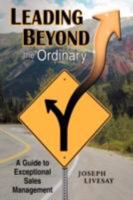 Leading Beyond the Ordinary: A Guide to Exceptional Sales Management 1434337995 Book Cover