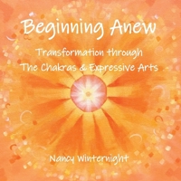 Beginning Anew: Transformation through Chakras and Expressive Arts 1960090461 Book Cover