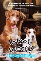 Woof Woof! Best Dog Food Recipes: A Cookbook of Healthy, Homemade Foods for Fido! 1728743869 Book Cover