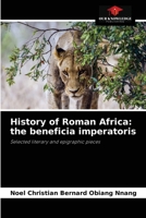 History of Roman Africa: the beneficia imperatoris: Selected literary and epigraphic pieces 6204075764 Book Cover
