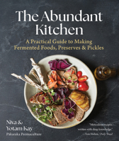 The Abundant Kitchen: A Practical Guide to Making Fermented Foods, Preserves & Pickles 1510780890 Book Cover