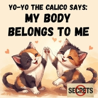YO-YO THE CALICO SAYS: MY BODY BELONGS TO ME: Interactive Personal Safety Book for Kids about Private Parts, Safe & Unsafe Touch, and Body Safety that Teaches Social Skills, Safety, and Body Awareness B0FTFX9NXB Book Cover