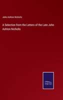 A Selection from the Letters of the Late John Ashton Nicholls 3375033109 Book Cover