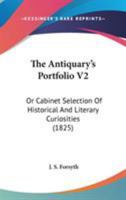 The Antiquary's Portfolio V2: Or Cabinet Selection Of Historical And Literary Curiosities 1165124807 Book Cover