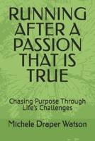 RUNNING AFTER A PASSION THAT IS TRUE: Chasing Purpose Through Life’s Challenges B0GHNXFRCB Book Cover