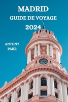 MADRID GUIDE DE VOYAGE 2024: Un voyage captivant dans la capitale de l’Espagne avec des détails sur les attractions, les sentiers battus, les ... encore (Édition française) (French Edition) B0CR578V2X Book Cover