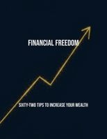 Financial Freedom: Sixty-Two Tips To Increase Your Wealth B0FQQCX2W4 Book Cover