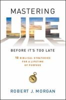 Mastering Life Before It's Too Late: 10 Biblical Strategies for a Lifetime of Purpose 1476744866 Book Cover