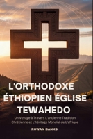 L'orthodoxe Éthiopien Église Tewahedo: Un Voyage à Travers L'ancienne Tradition Chrétienne et L'héritage Mondial de L'afrique (French Edition) B0FJ6CYHS3 Book Cover