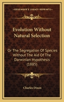 Evolution Without Natural Selection: Or, the Segregation of Species Without the Aid of the Darwinian Hypothesis 116463982X Book Cover