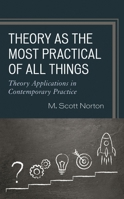 Theory as the Most Practical of All Things: Theory Applications in Contemporary Practice 1475855079 Book Cover